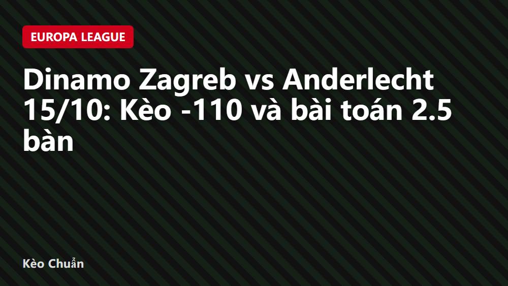 Dinamo Zagreb vs Anderlecht 15/10: Kèo -110 và bài toán 2.5 bàn