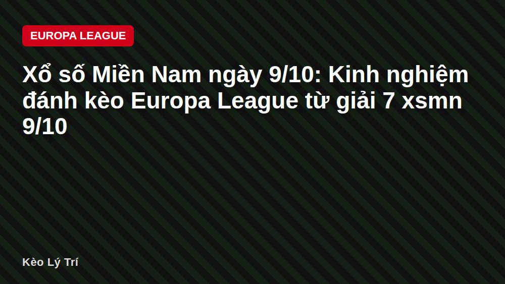 Xổ số Miền Nam ngày 9/10: Kinh nghiệm đánh kèo Europa League từ giải 7 xsmn 9/10
